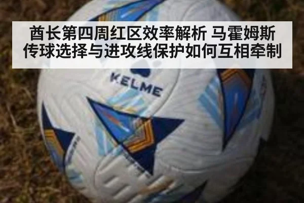 酋长第四周红区效率解析 马霍姆斯传球选择与进攻线保护如何互相牵制